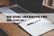 英超-切尔西2-1绝杀曼城{PG电子爆奖视频 31888.ME }