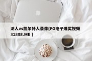 湖人vs凯尔特人录像{PG电子爆奖视频 31888.ME }