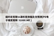 纽约尼克斯vs洛杉矶快船比分预测{PG电子爆奖视频 31888.ME }