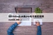 2018nba总决赛{PG电子爆奖视频 31888.ME }