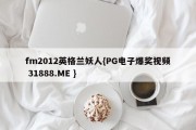 fm2012英格兰妖人{PG电子爆奖视频 31888.ME }