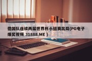 德国队连续两届世界杯小组赛出局{PG电子爆奖视频 31888.ME }