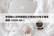 谢菲联vs沃特福德比分预测{PG电子爆奖视频 31888.ME }