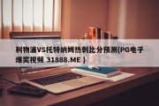 利物浦VS托特纳姆热刺比分预测{PG电子爆奖视频 31888.ME }