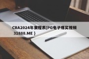 CBA2024年赛程表{PG电子爆奖视频 31888.ME }