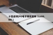 十佳进球{PG电子爆奖视频 31888.ME }