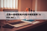 巴黎vs曼城预测{PG电子爆奖视频 31888.ME }