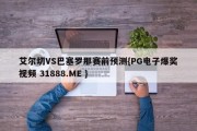 艾尔切VS巴塞罗那赛前预测{PG电子爆奖视频 31888.ME }