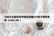 乌克兰东部实际控制区地图{PG电子爆奖视频 31888.ME }