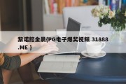 黎诺懿金晨{PG电子爆奖视频 31888.ME }