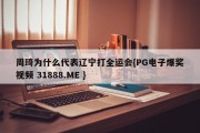 周琦为什么代表辽宁打全运会{PG电子爆奖视频 31888.ME }