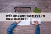 意甲各球队薪资排行榜2024{PG电子爆奖视频 31888.ME }