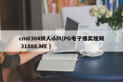 cm0304妖人ddt{PG电子爆奖视频 31888.ME }