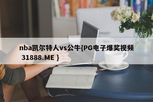 nba凯尔特人vs公牛{PG电子爆奖视频 31888.ME }